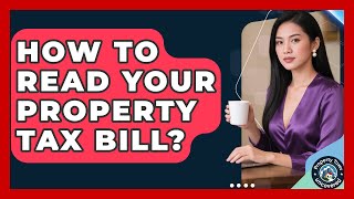 How To Read Your Property Tax Bill? - Property Taxes Uncovered