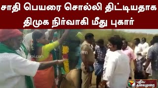 சாதி பெயரை சொல்லி திட்டியதாக திமுக நிர்வாகி மீது புகார் | PTT