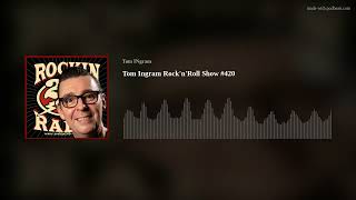 Tom Ingram Rock'n'Roll Show #420