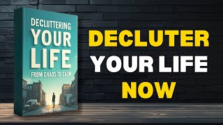Decluttering Your Life - From Chaos to Calm [Full Audiobook]