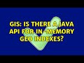 GIS: Is there a Java API for in-memory geo indexes? (2 Solutions!!)