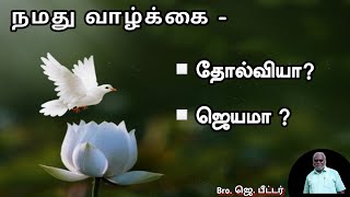 நமது வாழ்க்கை -- தோல்வியா ? ஜெயமா ? Bro. Peter