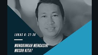 Mungkinkah Mengasihi Musuh Kita | Pdt. Agustiman # Lukas 6:27-36