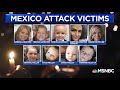 ‘Shattering,‘ ‘Disturbing’ Details In Mexico Highway Ambush Revealed  Andrea Mitchell  MSNBC