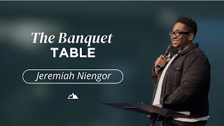 The Banquet Table - Jeremiah Niengor | First Assembly Church