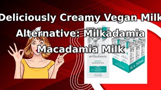 Deliciously Creamy Vegan Milk Alternative: Milkadamia Macadamia Milk