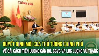 Quyết định mới của Thủ tướng Chính phủ về cải cách tiền lương cán bộ, CCVC và lực lượng vũ trang