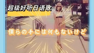 一首很好听的日语歌推荐/僕らの手にはなにもないけど/中日英歌词/ 超级有人气的日语歌/听歌词学日语