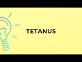 What is the meaning of the word TETANUS?