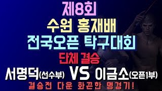 [제8회수원홍재배전국오픈]서명덕(선) VS 이금소(오픈1)_단체결승_결승다운 명경기!