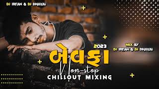 Gujarati Nonstop Bewafa Song 2023 Chill Out Mixing | Dj Irfan & Dj Dhaval