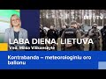 Kontrabanda – meteorologiniu oro balionu | Laba diena, Lietuva | 2024-09-30