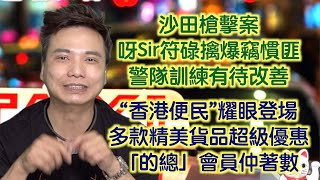 艇佬兵團EP227B.    沙田槍擊案呀Sir符碌擒爆竊慣匪，警隊訓練有待改善/“香港便民”耀眼登場，多款精美貨品超級優惠，「的總」會員仲著數│的士判官九哥