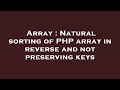Array : Natural sorting of PHP array in reverse and not preserving keys