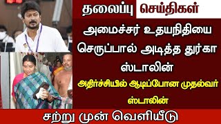 🔴 அமைச்சர் உதயநிதியை செருப்பால் அடித்த துர்கா ஸ்டாலின் அதிர்ச்சியில் ஆடிப்போன முதல்வர் ஸ்டாலின்