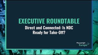 Executive Roundtable: Direct and Connected - Is NDC Ready for Take-Off? - Phocuswright Europe 2019