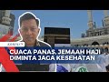 Waspada! Diperkirakan Suhu di Mekkah Capai 48-50 Derajat Celsius Pada Saat Puncak Haji