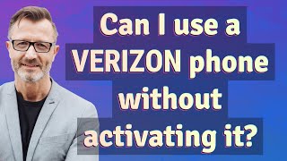 Can I use a Verizon phone without activating it?