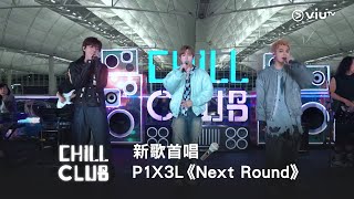 新歌首唱🎤《CHILL CLUB》P1X3L《Next Round》