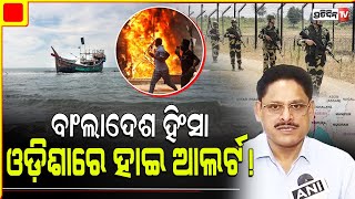 ବାଂଲାଦେଶ ହିଂସା, ଓଡ଼ିଶାରେ ହାଇ ଆଲର୍ଟ! Bangladesh Crisis Impact On Odisha |