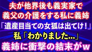 【スカッとする話】夫が他界後も義実家で義父の介護をする私に義姉「遺産目当ての女狐は出て行け！」私「わかりました   」→翌日、衝撃の事実がwww