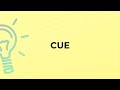 What is the meaning of the word CUE?