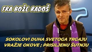 FRA BOŽE RADOŠ - SOKOLOVI DUHA SVETOGA TRGAJU VRAŽJE  OKOVE ; ;  PRISILJENU ŠUTNJU