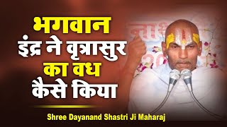 भगवान इंद्र ने वृत्रासुर का वध कैसे किया | Shree Dayanand Shastri Ji Maharaj