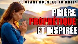 Le Chant Nouveau du Matin | Une Prière Prophétique et Inspirée ✨