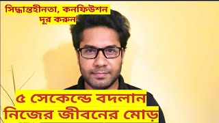 ৫ সেকেন্ডে বদলে ফেলুন জীবনের মোড় | কিভাবে সিদ্ধান্তহীনতা ও মনের কনফিউশন দূর করবেন|