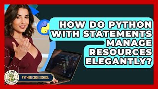 How Do Python With Statements Manage Resources Elegantly? - Python Code School