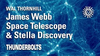 Wal Thornhill: JWST & Stellar Discovery | Thunderbolts