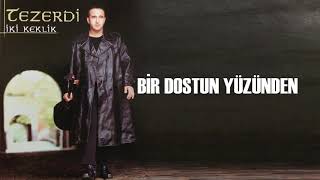 Tezerdi - Bir Dostun Yüzünden