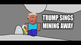 TRUMP SINGS MINING AWAY