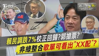 賴民調跌7%校正回歸?郭搶票?　非綠整合!歌單可看出「XX配」?｜政治一點\