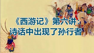 《西游记》第6讲：诗话中出现了孙行者（北京师范大学郭英德教授, 2021最新四大名著系列讲座）