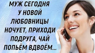 Муж у новой любовницы сегодня ночует, приходи подруга, чай попьём вдвоём Рассказ Измены Любовь