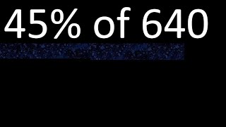 45% of 640 , percentage of a number . 45 percent of 640 . procedure