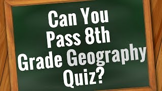 GEOGRAPHY Quiz: Are You Smarter than 8th grader? | Can You Pass 8th Grade? - 30 Questions