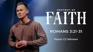 Anatomy of Faith | Romans 3:21-31 | Pastor CJ Johnson