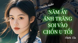 [Truyện Audio] NĂM ẤY, ÁNH TRĂNG SOI VÀO CHỐN U TỐI || Thiên Tỏa