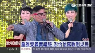 作愛心不落人後！詹雅雯義賣禮服　澎恰恰寫歌慰災民｜三立新聞網