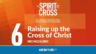 Raising up the Cross of Christ – Mike Mazzalongo | BibleTalk.tv