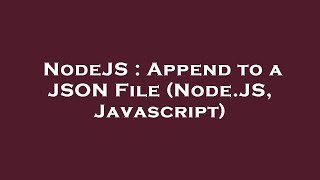 NodeJS : Append to a JSON File (Node.JS, Javascript)