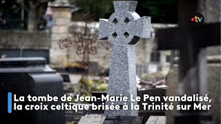 La tombe de Jean-Marie Le Pen vandalisé, la croix celtique brisée à la Trinité sur Mer