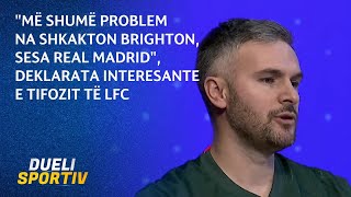 "Më shumë problem na shkakton Brighton, sesa Real Madrid", deklarata interesante e tifozit të LFC