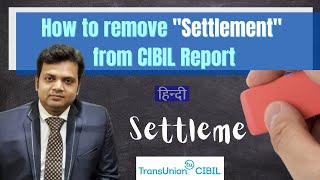 How to remove "settlement" status from CIBIL report ?