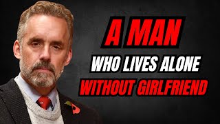 A Man Who Lives Alone Without Girlfriend | Jordan Peterson | Motivational Speech