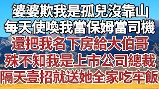 婆婆欺我是孤兒沒靠山，每天使喚我當保姆當司機，還把我名下房給大伯哥，殊不知我是上市公司總裁，隔天壹招就送她全家吃牢飯！#家庭#情感故事 #中老年生活 #中老年 #深夜故事 【孤燈伴長情】