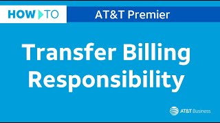 How to Transfer Billing Responsibility | AT&T Premier